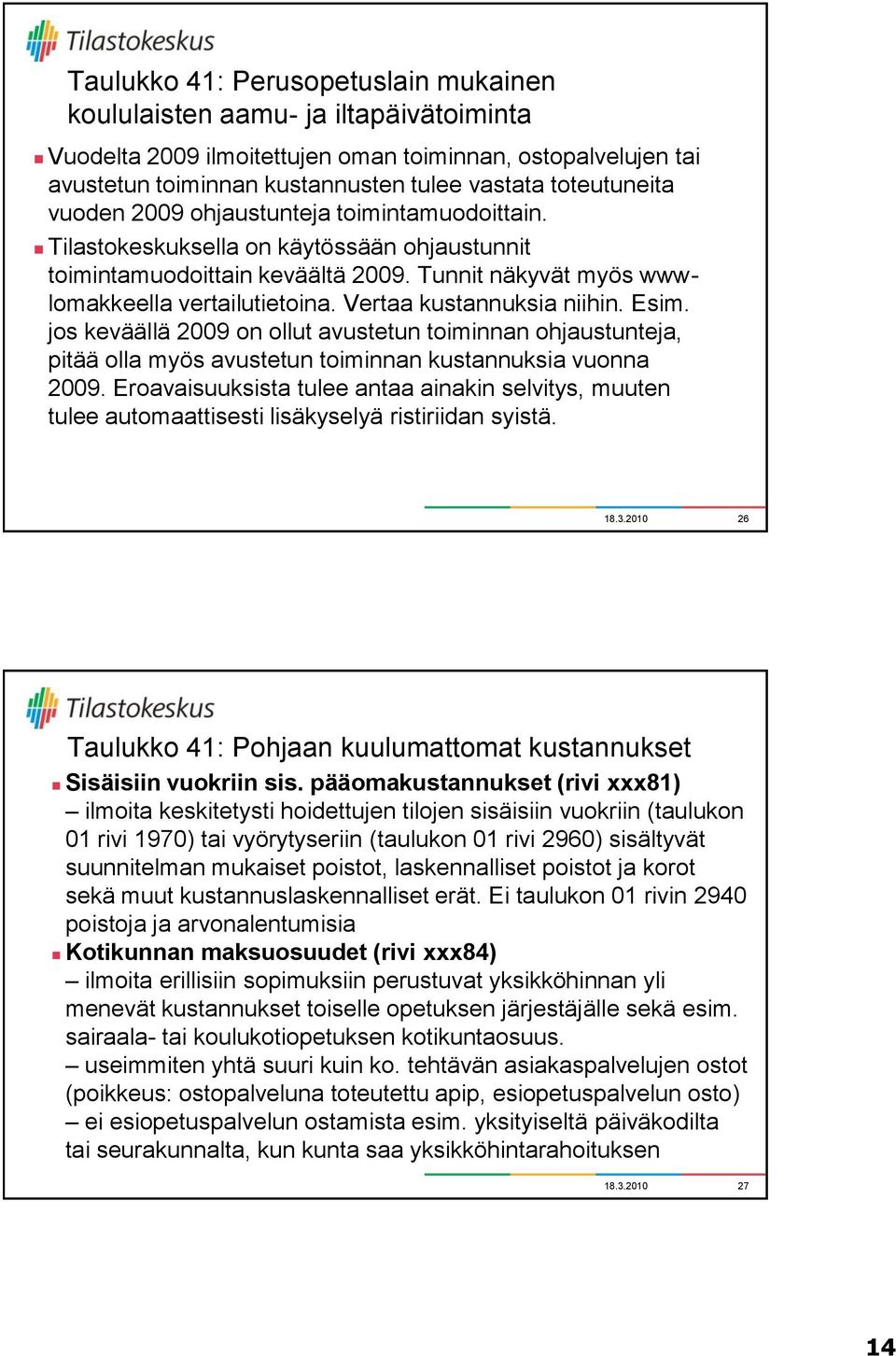 Vertaa kustannuksia niihin. Esim. jos keväällä 2009 on ollut avustetun toiminnan ohjaustunteja, pitää olla myös avustetun toiminnan kustannuksia vuonna 2009.