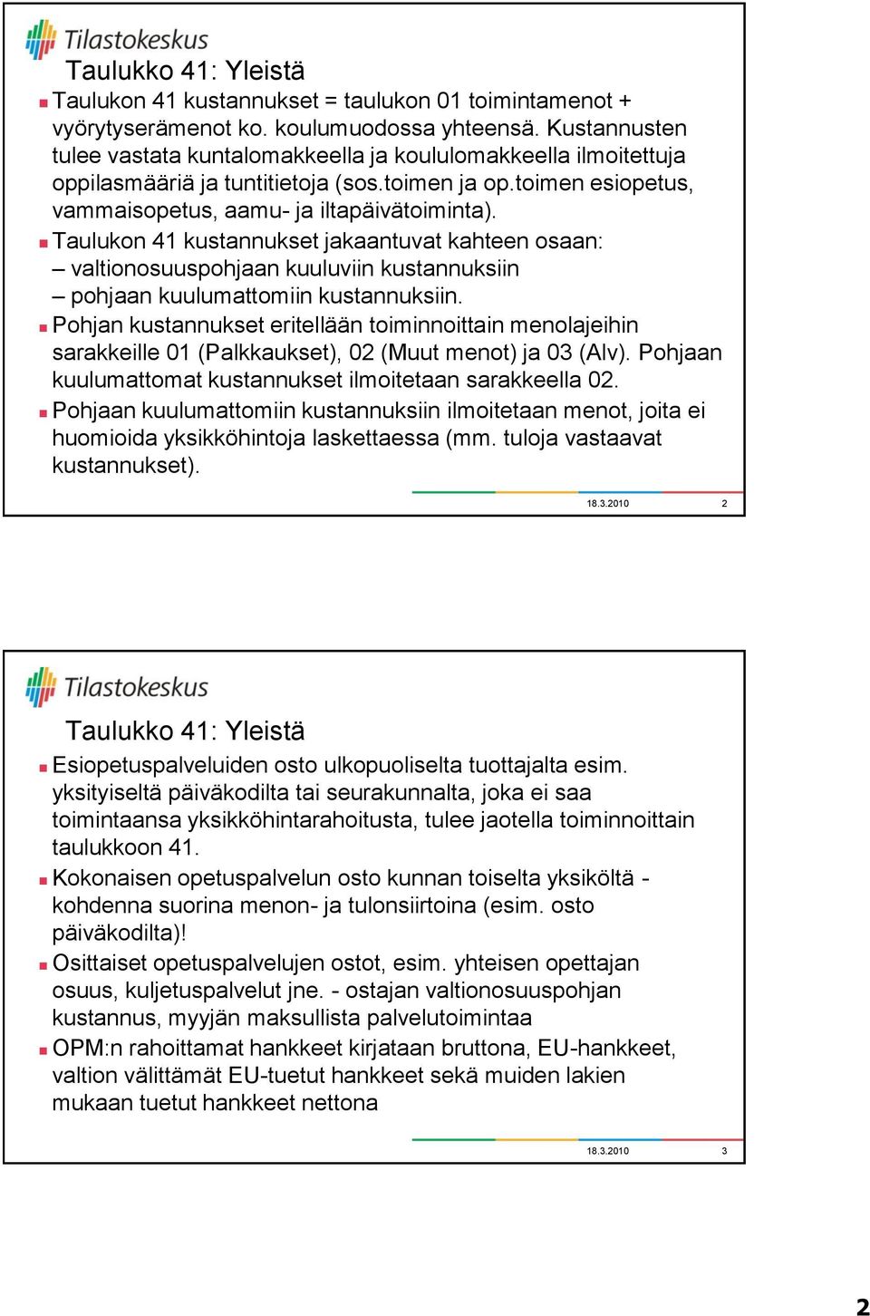 Taulukon 41 kustannukset jakaantuvat kahteen osaan: valtionosuuspohjaan kuuluviin kustannuksiin pohjaan kuulumattomiin kustannuksiin.