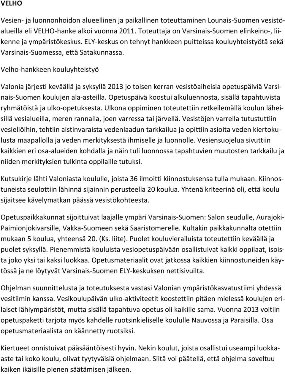 Velho-hankkeen kouluyhteistyö Valonia järjesti keväällä ja syksyllä 2013 jo toisen kerran vesistöaiheisia opetuspäiviä Varsinais-Suomen koulujen ala-asteilla.