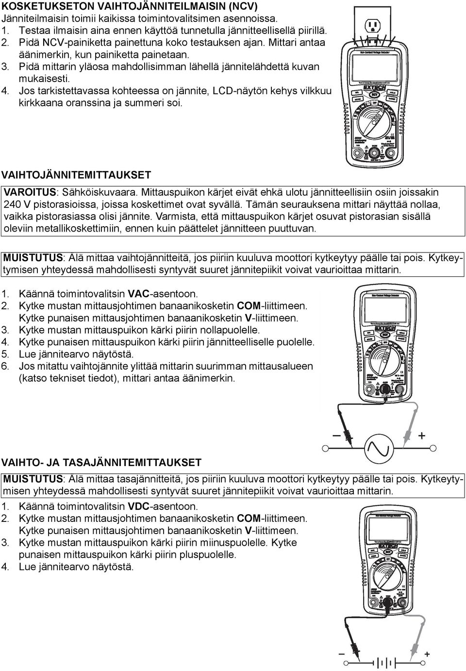 Jos tarkistettavassa kohteessa on jännite, LCD-näytön kehys vilkkuu kirkkaana oranssina ja summeri soi. VAIHTOJÄNNITEMITTAUKSET VAROITUS: Sähköiskuvaara.