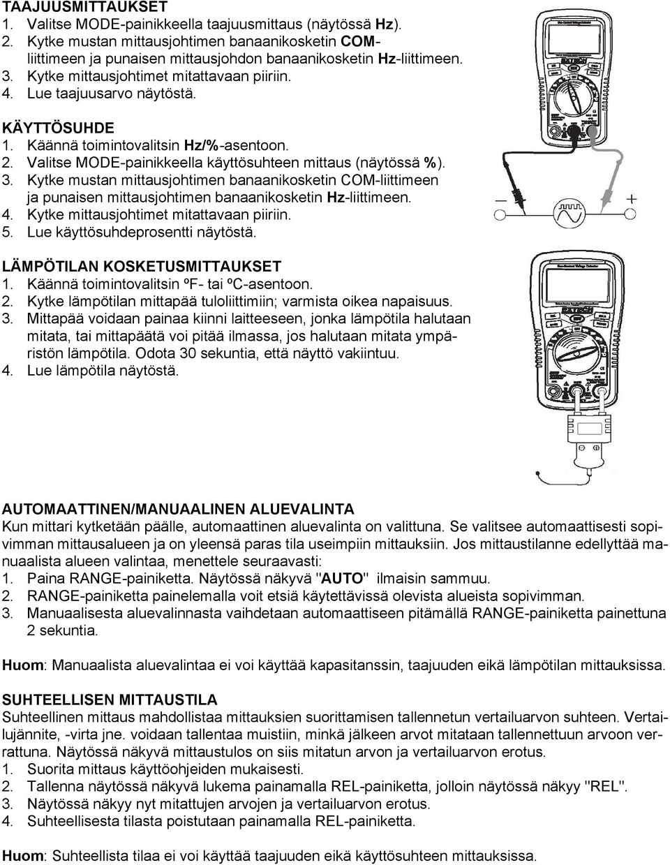 Kytke mustan mittausjohtimen banaanikosketin COM-liittimeen ja punaisen mittausjohtimen banaanikosketin Hz-liittimeen. 4. Kytke mittausjohtimet mitattavaan piiriin. 5.