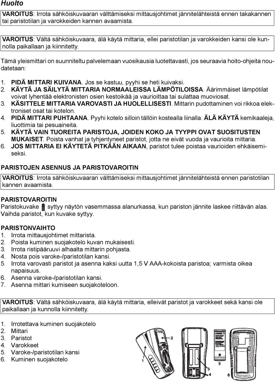 Tämä yleismittari on suunniteltu palvelemaan vuosikausia luotettavasti, jos seuraavia hoito-ohjeita noudatetaan: 1. PIDÄ MITTARI KUIVANA. Jos se kastuu, pyyhi se heti kuivaksi. 2.