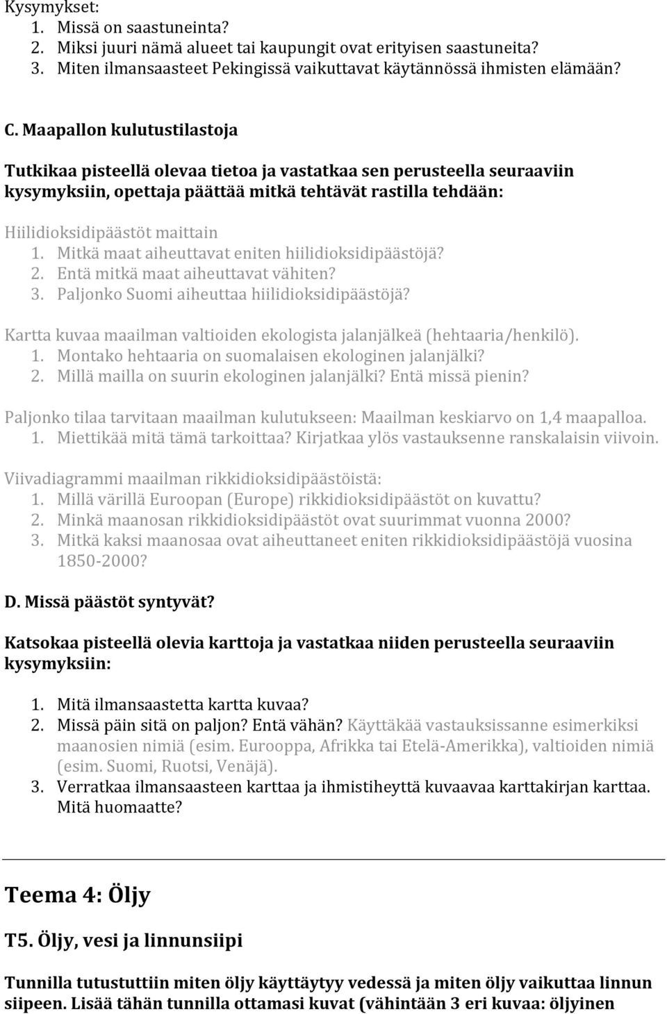 Mitkä maat aiheuttavat eniten hiilidioksidipäästöjä? 2. Entä mitkä maat aiheuttavat vähiten? 3. Paljonko Suomi aiheuttaa hiilidioksidipäästöjä?