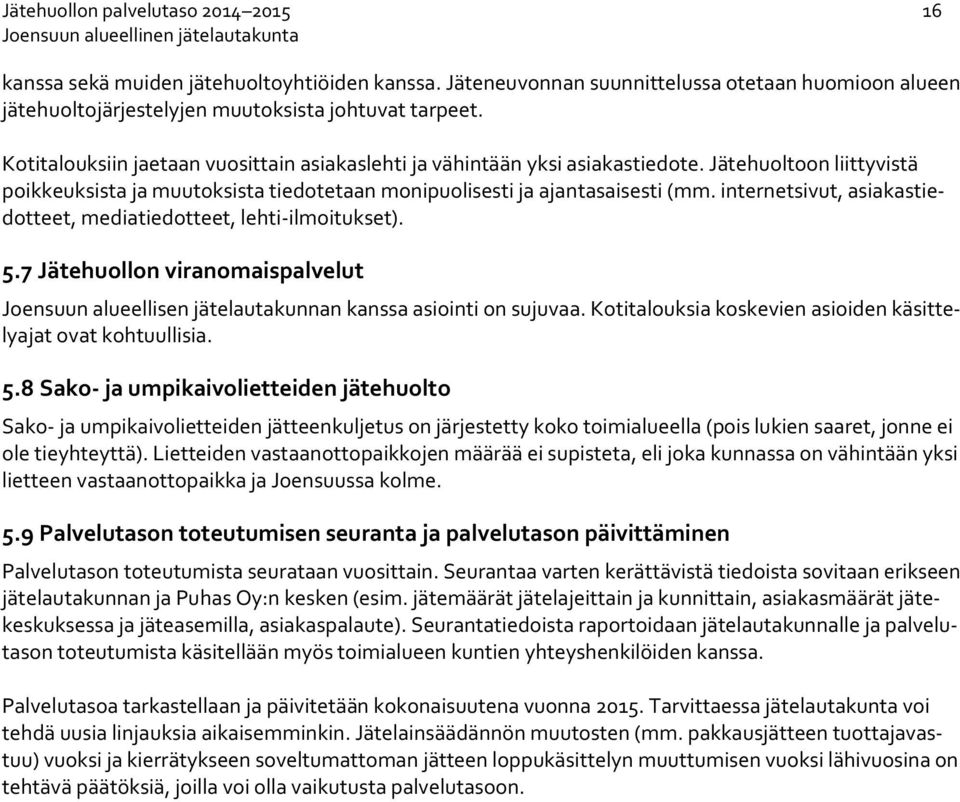 internetsivut, asiakastiedotteet, mediatiedotteet, lehti-ilmoitukset). 5.7 Jätehuollon viranomaispalvelut Joensuun alueellisen jätelautakunnan kanssa asiointi on sujuvaa.