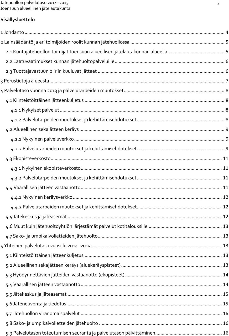 .. 6 3 Perustietoja alueesta... 7 4 Palvelutaso vuonna 2013 ja palvelutarpeiden muutokset... 8 4.1 Kiinteistöittäinen jätteenkuljetus... 8 4.1.1 Nykyiset palvelut... 8 4.1.2 Palvelutarpeiden muutokset ja kehittämisehdotukset.