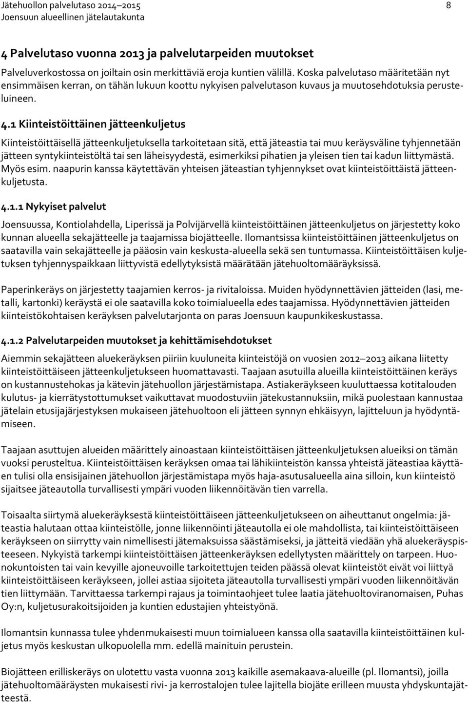 1 Kiinteistöittäinen jätteenkuljetus Kiinteistöittäisellä jätteenkuljetuksella tarkoitetaan sitä, että jäteastia tai muu keräysväline tyhjennetään jätteen syntykiinteistöltä tai sen läheisyydestä,