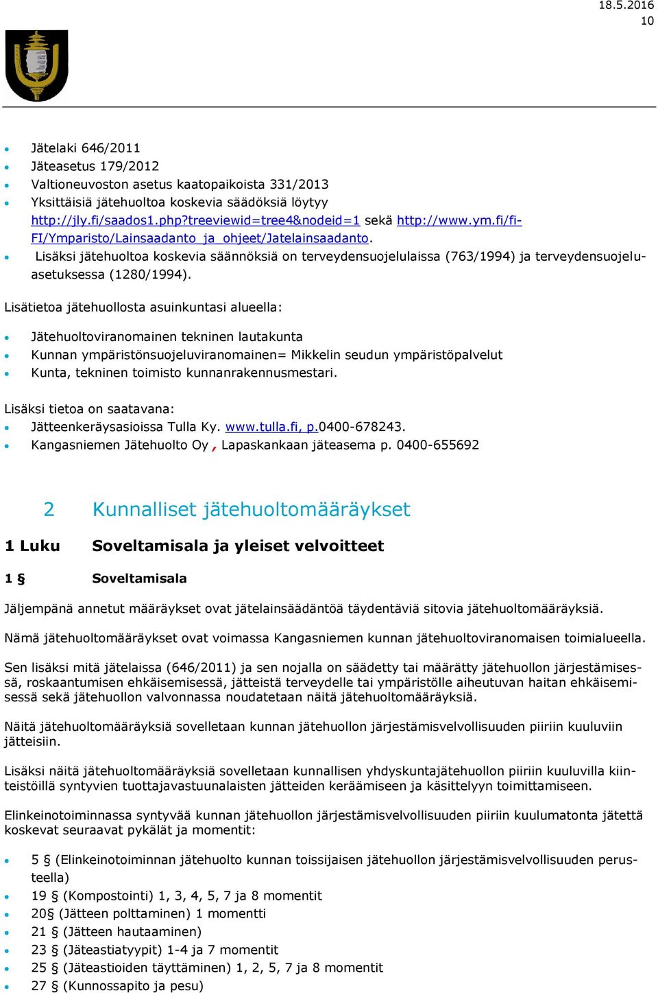 Lisäksi jätehuoltoa koskevia säännöksiä on terveydensuojelulaissa (763/1994) ja terveydensuojeluasetuksessa (1280/1994).