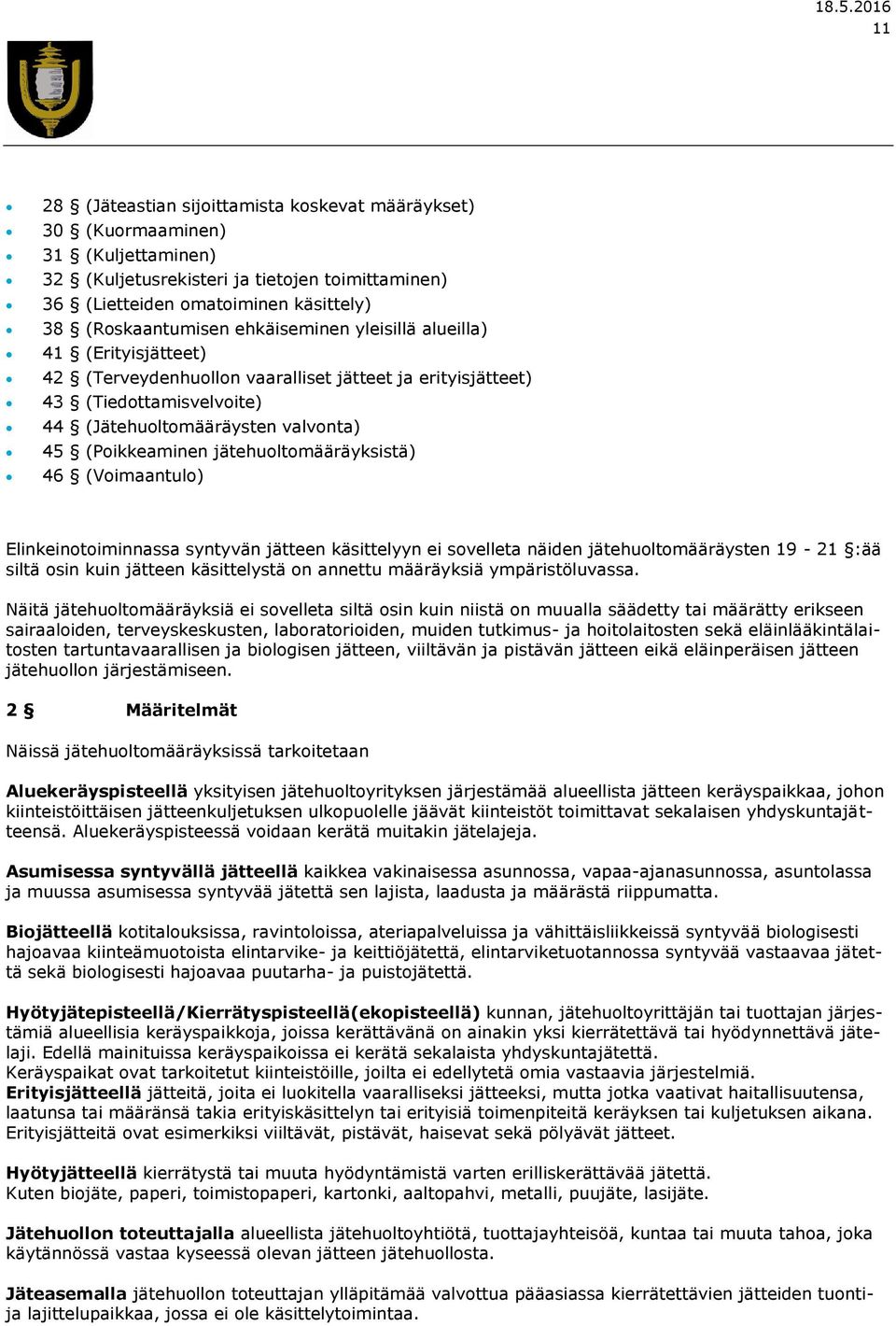 jätehuoltomääräyksistä) 46 (Voimaantulo) Elinkeinotoiminnassa syntyvän jätteen käsittelyyn ei sovelleta näiden jätehuoltomääräysten 19-21 :ää siltä osin kuin jätteen käsittelystä on annettu