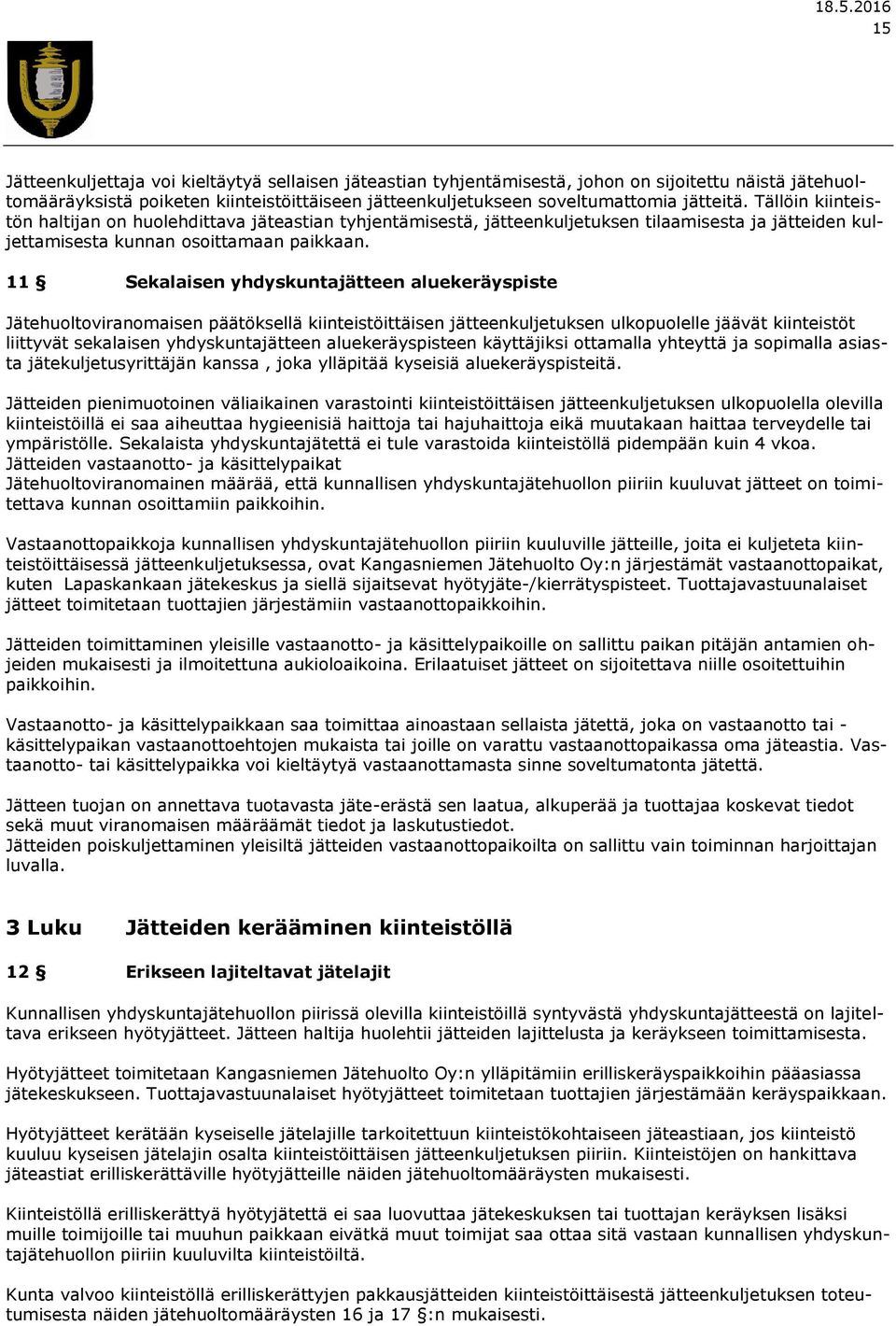 11 Sekalaisen yhdyskuntajätteen aluekeräyspiste Jätehuoltoviranomaisen päätöksellä kiinteistöittäisen jätteenkuljetuksen ulkopuolelle jäävät kiinteistöt liittyvät sekalaisen yhdyskuntajätteen