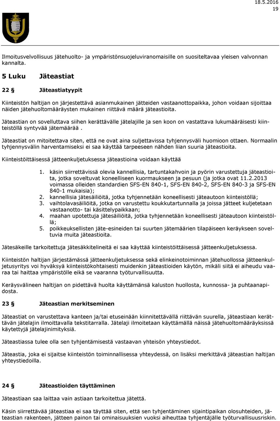 jäteastioita. Jäteastian on sovelluttava siihen kerättävälle jätelajille ja sen koon on vastattava lukumääräisesti kiinteistöllä syntyvää jätemäärää.