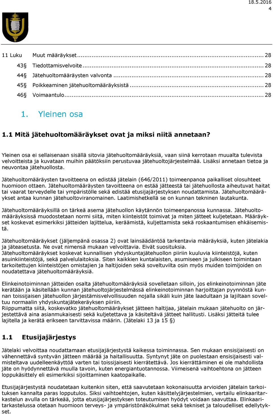 Yleinen osa ei sellaisenaan sisällä sitovia jätehuoltomääräyksiä, vaan siinä kerrotaan muualta tulevista velvoitteista ja kuvataan muihin päätöksiin perustuvaa jätehuoltojärjestelmää.