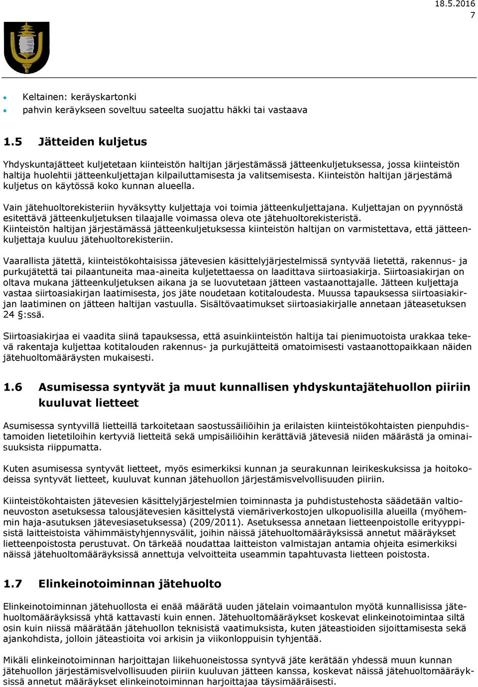 Kiinteistön haltijan järjestämä kuljetus on käytössä koko kunnan alueella. Vain jätehuoltorekisteriin hyväksytty kuljettaja voi toimia jätteenkuljettajana.