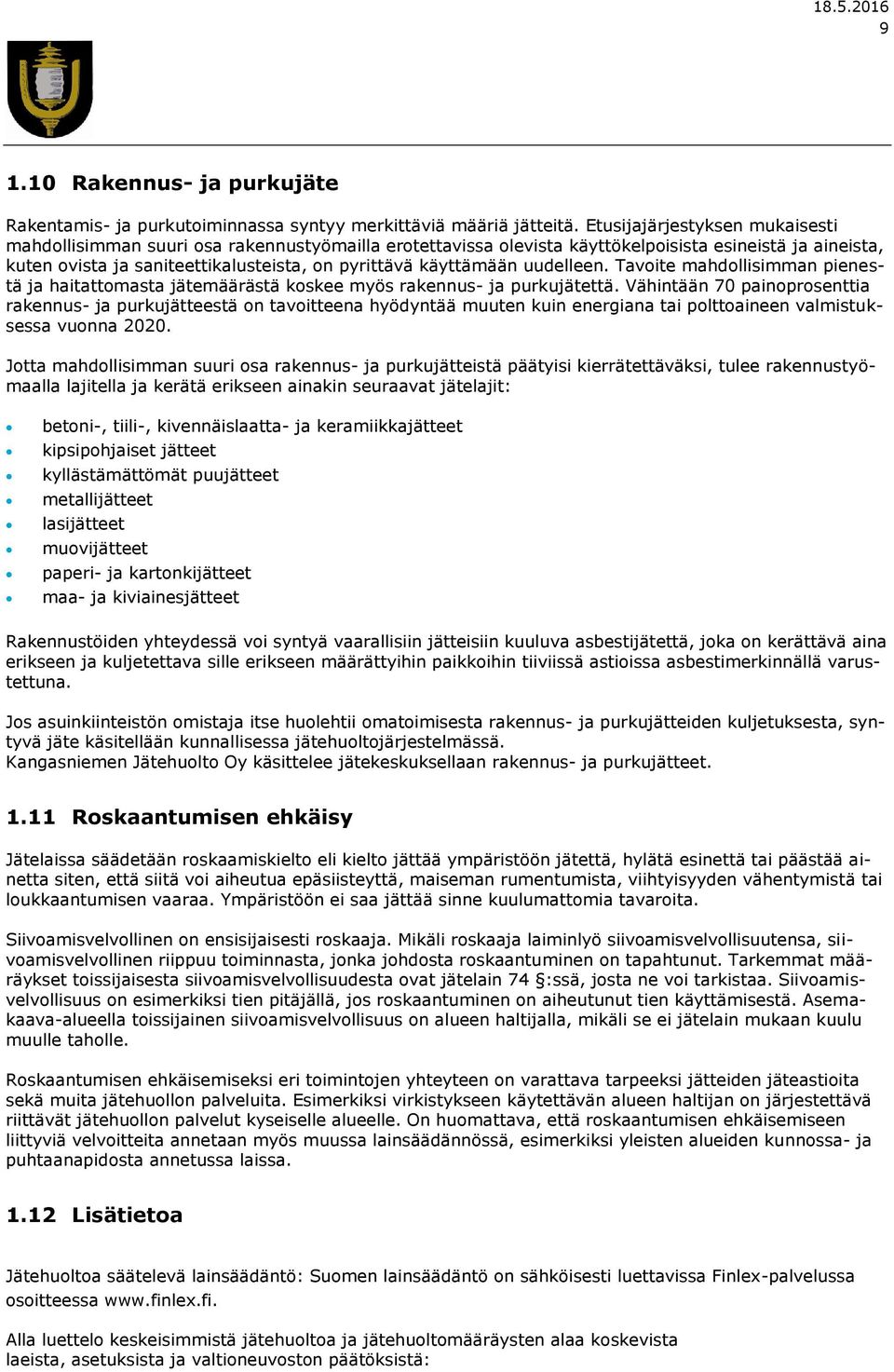 käyttämään uudelleen. Tavoite mahdollisimman pienestä ja haitattomasta jätemäärästä koskee myös rakennus- ja purkujätettä.