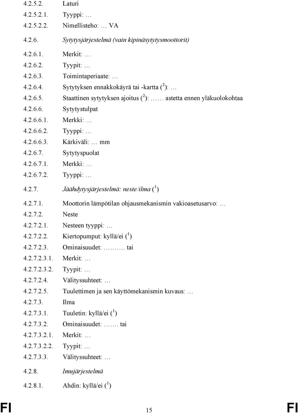 Sytytyspuolat 4.2.6.7.1. Merkki: 4.2.6.7.2. Tyyppi: 4.2.7. Jäähdytysjärjestelmä: neste/ilma ( 1 ) 4.2.7.1. Moottorin lämpötilan ohjausmekanismin vakioasetusarvo: 4.2.7.2. Neste 4.2.7.2.1. Nesteen tyyppi: 4.