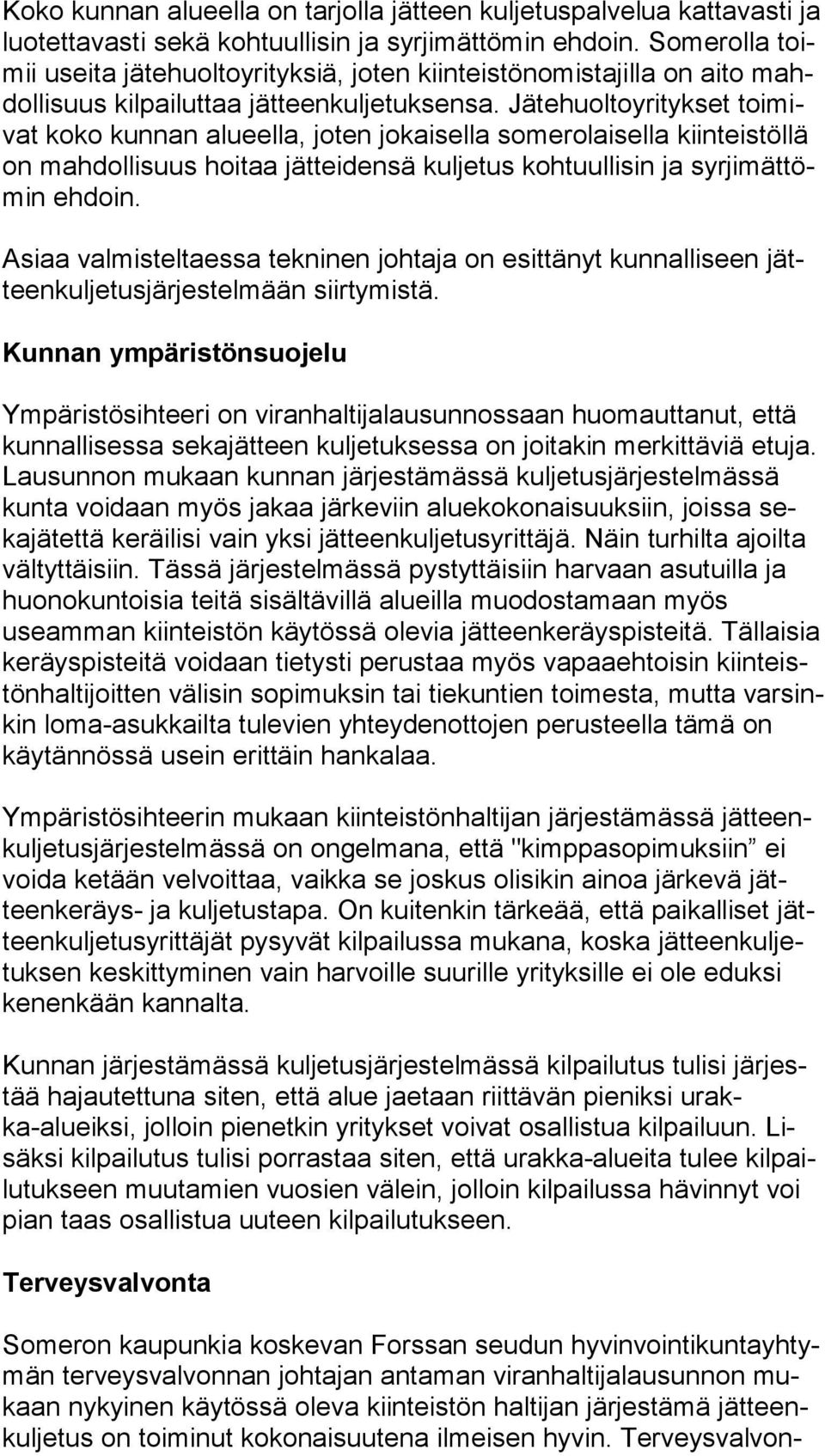 Jätehuoltoyritykset toi mivat koko kunnan alueella, joten jokaisella somerolaisella kiin teis töl lä on mahdollisuus hoitaa jätteidensä kuljetus kohtuullisin ja syr ji mät tömin ehdoin.