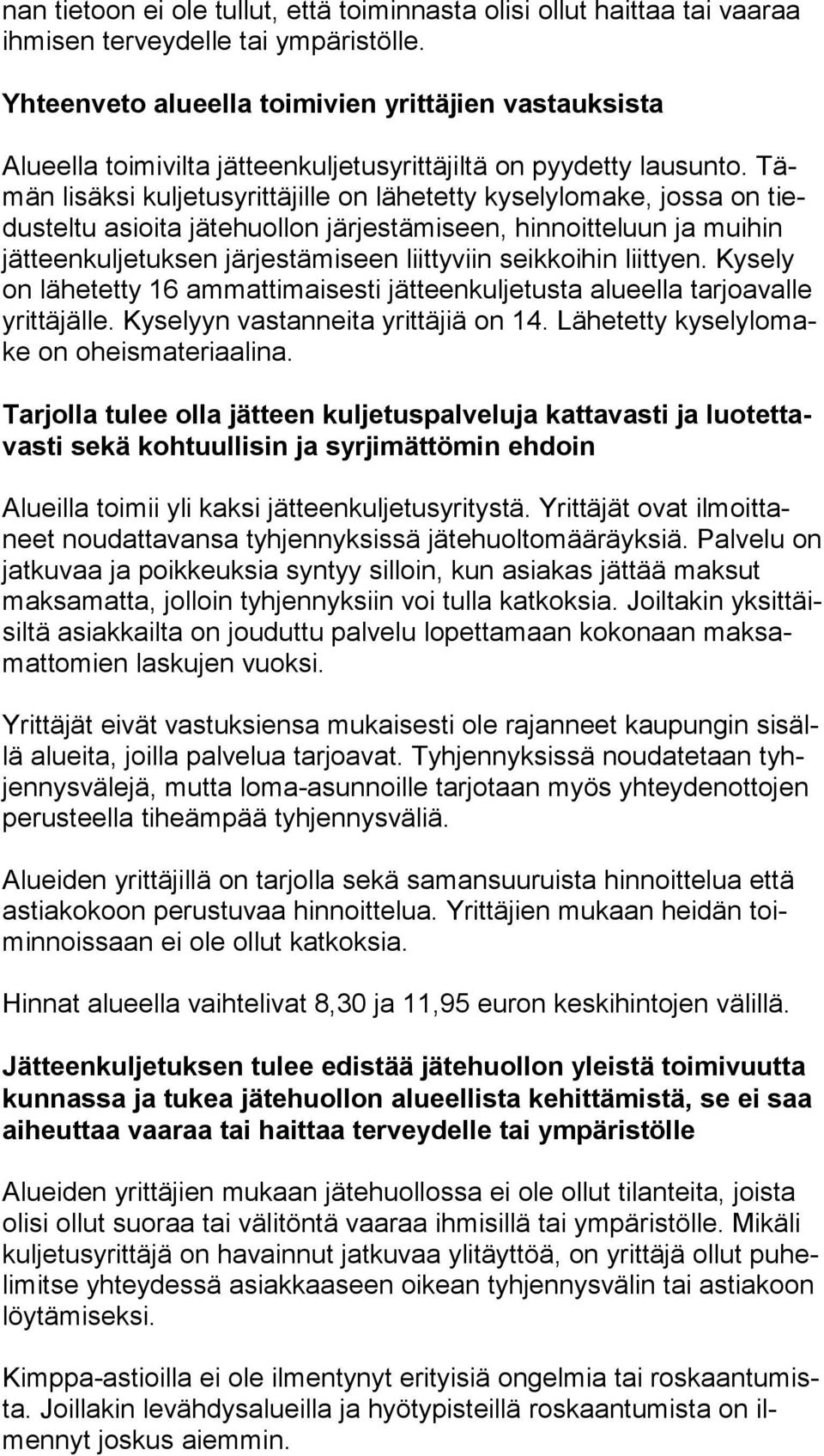 Tämän lisäksi kuljetusyrittäjille on lähetetty kyselylomake, jossa on tiedus tel tu asioita jätehuollon järjestämiseen, hinnoitteluun ja muihin jät teen kul je tuk sen järjestämiseen liittyviin