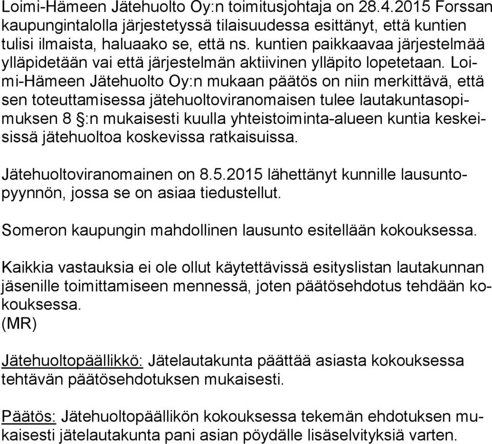 Loimi-Hä meen Jätehuolto Oy:n mukaan päätös on niin merkittävä, et tä sen toteuttamisessa jätehuoltoviranomaisen tulee lau ta kun ta so pimuk sen 8 :n mukaisesti kuulla yhteistoiminta-alueen kuntia