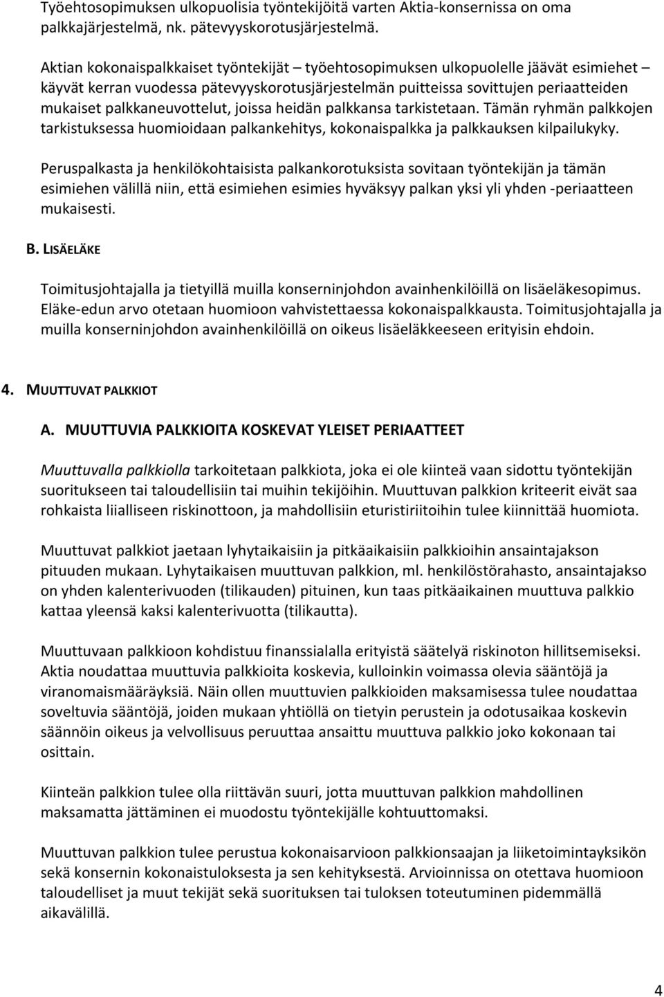 palkkaneuvottelut, joissa heidän palkkansa tarkistetaan. Tämän ryhmän palkkojen tarkistuksessa huomioidaan palkankehitys, kokonaispalkka ja palkkauksen kilpailukyky.