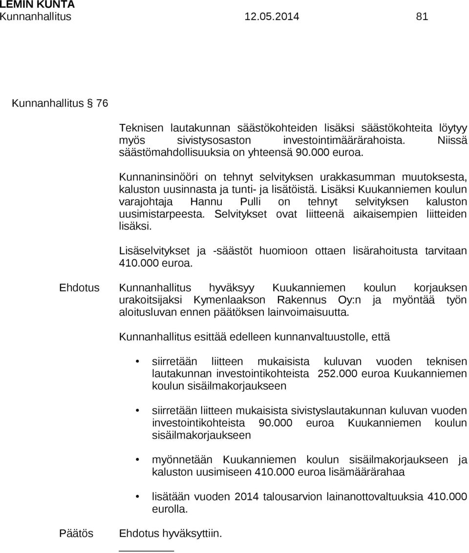 Lisäksi Kuukanniemen koulun varajohtaja Hannu Pulli on tehnyt selvityksen kaluston uusimistarpeesta. Selvitykset ovat liitteenä aikaisempien liitteiden lisäksi.