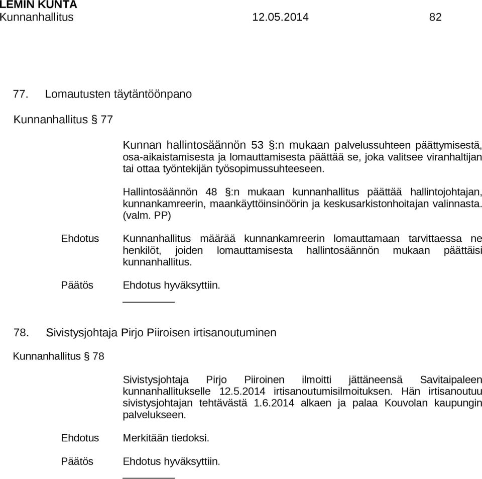 ottaa työntekijän työsopimussuhteeseen. Hallintosäännön 48 :n mukaan kunnanhallitus päättää hallintojohtajan, kunnankamreerin, maankäyttöinsinöörin ja keskusarkistonhoitajan valinnasta. (valm.