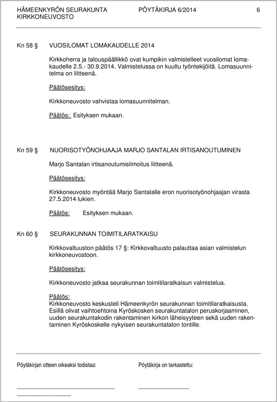 Kirkkoneuvosto myöntää Marjo Santalalle eron nuorisotyönohjaajan virasta 27.5.2014 lukien.