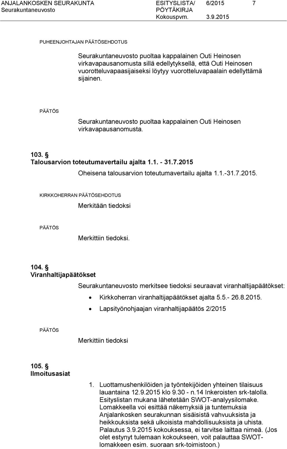 2015 Oheisena talousarvion toteutumavertailu ajalta 1.1.-31.7.2015. KIRKKOHERRAN EHDOTUS Merkitään tiedoksi Merkittiin tiedoksi. 104.