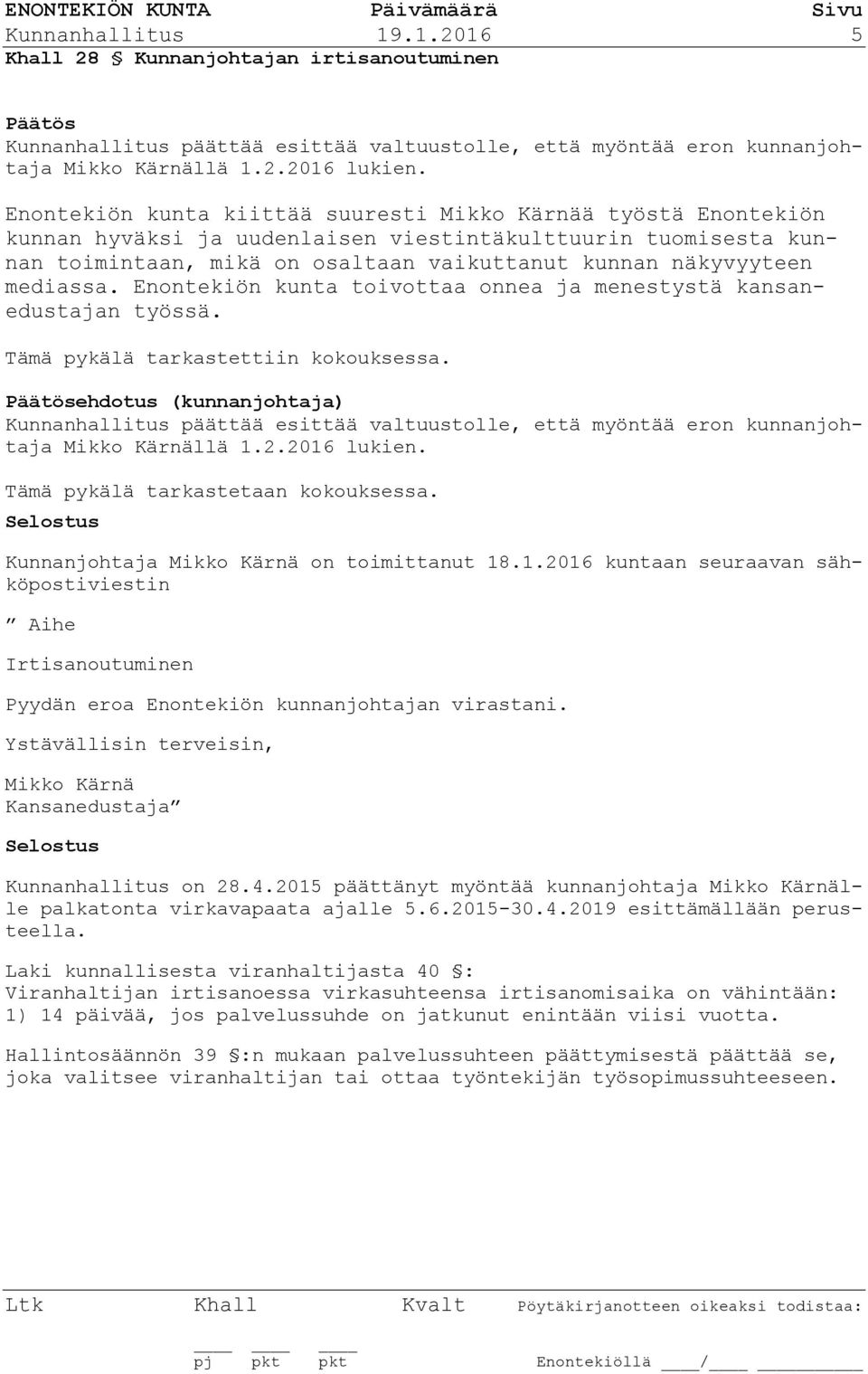 mediassa. Enontekiön kunta toivottaa onnea a menestystä kansanedustaan työssä. ehdotus (kunnanohtaa) Kunnanhallitus päättää esittää valtuustolle, että myöntää eron kunnanohtaa Mikko Kärnällä 1.2.