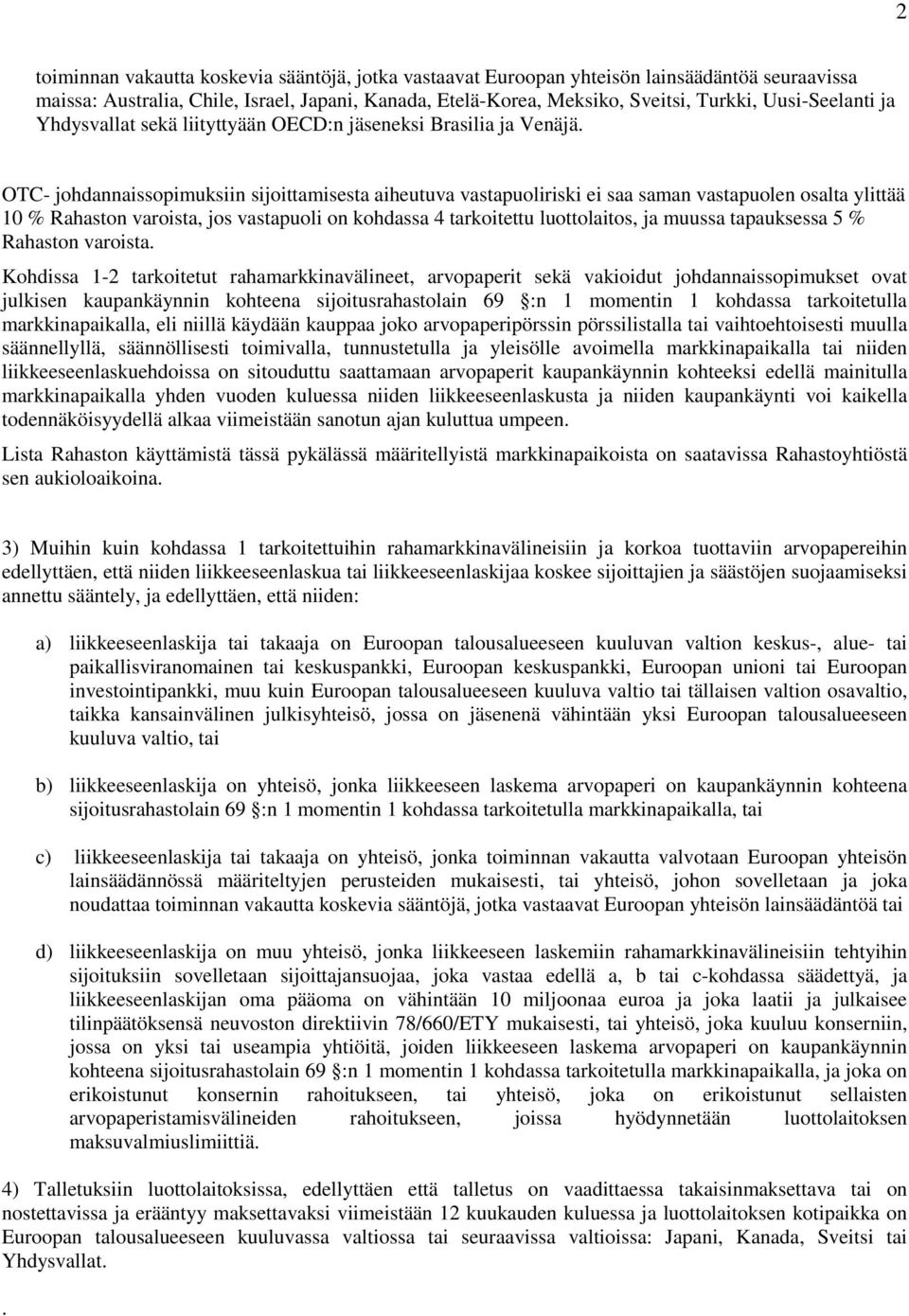 OTC- johdannaissopimuksiin sijoittamisesta aiheutuva vastapuoliriski ei saa saman vastapuolen osalta ylittää 10 % Rahaston varoista, jos vastapuoli on kohdassa 4 tarkoitettu luottolaitos, ja muussa