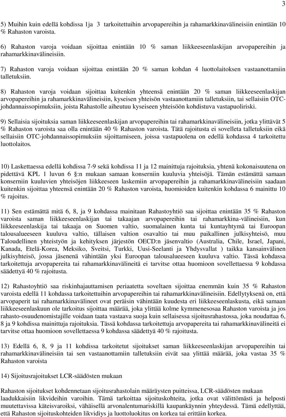 7) Rahaston varoja voidaan sijoittaa enintään 20 % saman kohdan 4 luottolaitoksen vastaanottamiin talletuksiin.