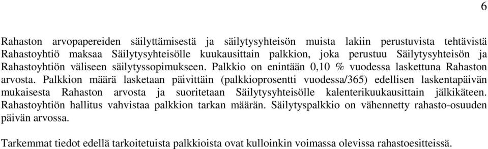 Palkkion määrä lasketaan päivittäin (palkkioprosentti vuodessa/365) edellisen laskentapäivän mukaisesta Rahaston arvosta ja suoritetaan Säilytysyhteisölle kalenterikuukausittain