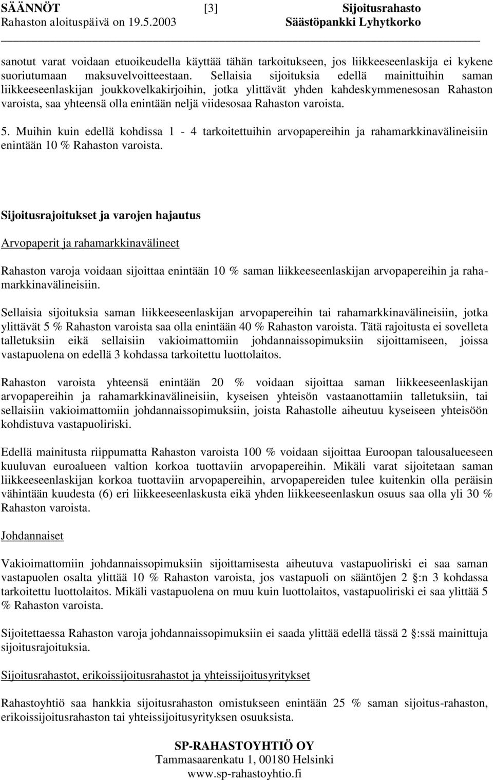 Rahaston varoista. 5. Muihin kuin edellä kohdissa 1-4 tarkoitettuihin arvopapereihin ja rahamarkkinavälineisiin enintään 10 % Rahaston varoista.