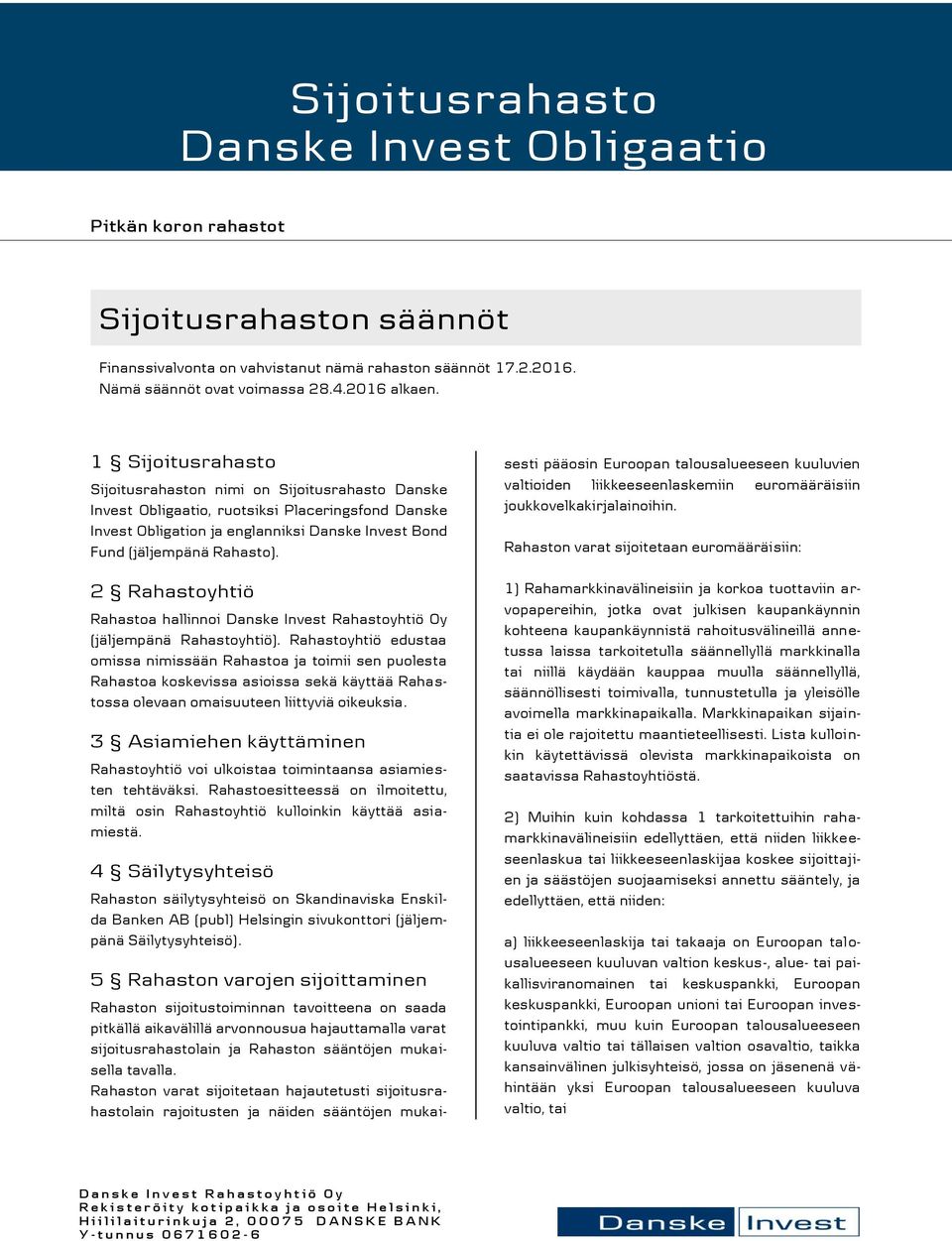 1 Sijoitusrahasto Sijoitusrahaston nimi on Sijoitusrahasto Danske Invest Obligaatio, ruotsiksi Placeringsfond Danske Invest Obligation ja englanniksi Danske Invest Bond Fund (jäljempänä Rahasto).