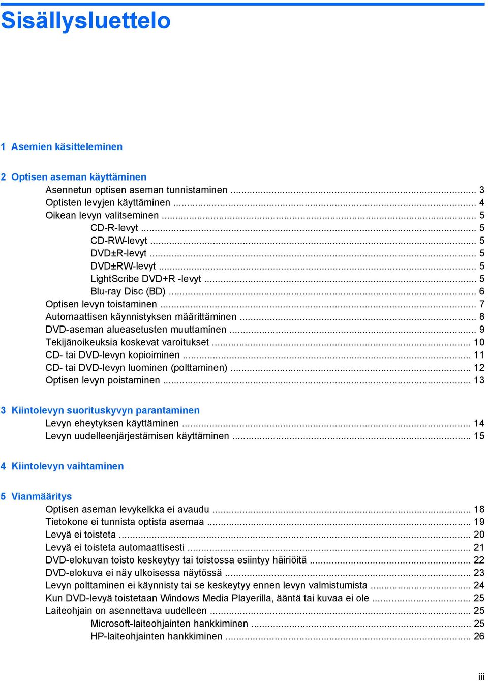 .. 8 DVD-aseman alueasetusten muuttaminen... 9 Tekijänoikeuksia koskevat varoitukset... 10 CD- tai DVD-levyn kopioiminen... 11 CD- tai DVD-levyn luominen (polttaminen)... 12 Optisen levyn poistaminen.