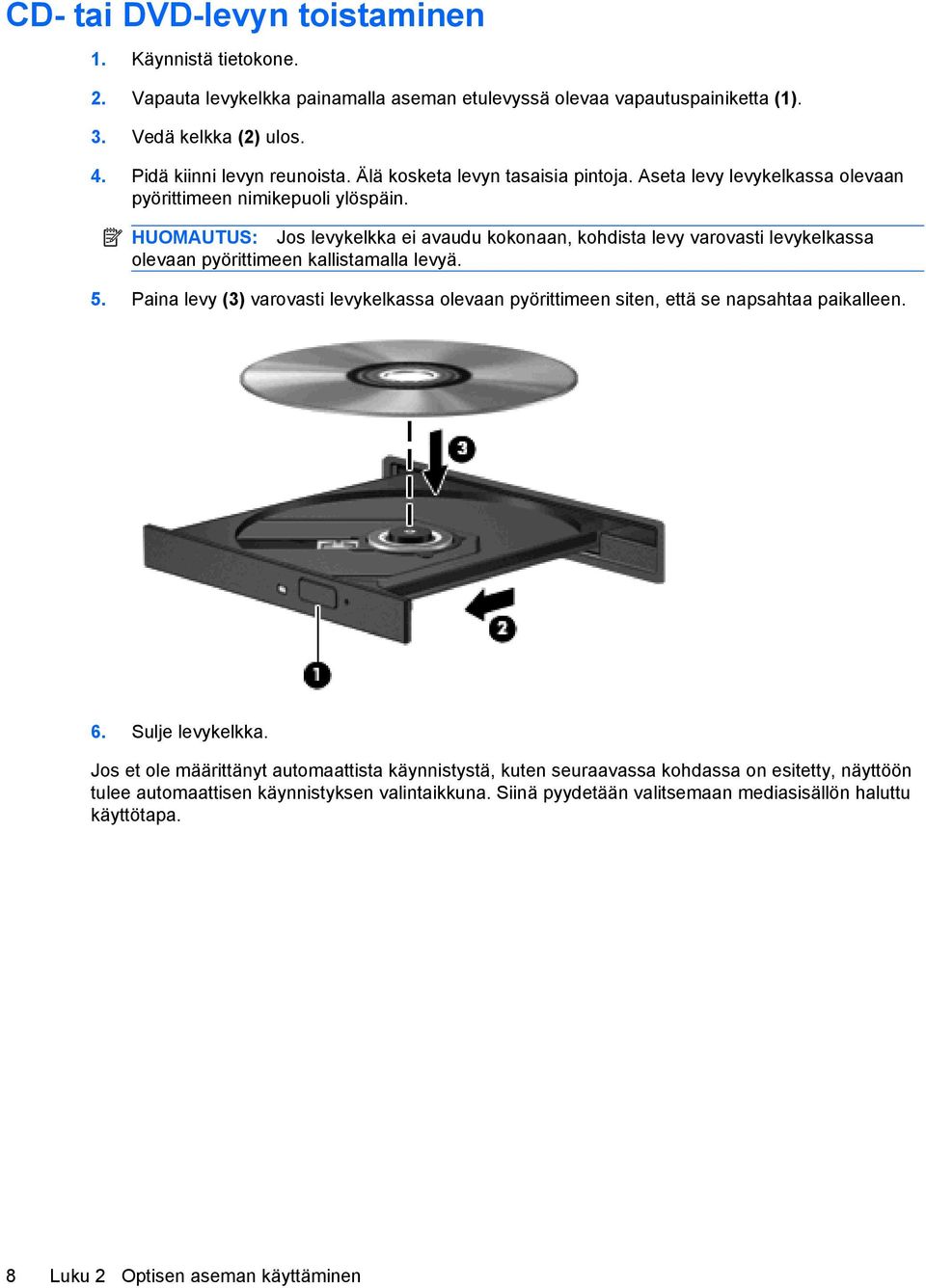 HUOMAUTUS: Jos levykelkka ei avaudu kokonaan, kohdista levy varovasti levykelkassa olevaan pyörittimeen kallistamalla levyä. 5.