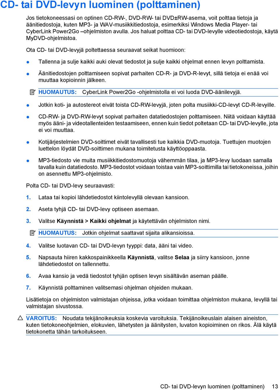 Ota CD- tai DVD-levyjä poltettaessa seuraavat seikat huomioon: Tallenna ja sulje kaikki auki olevat tiedostot ja sulje kaikki ohjelmat ennen levyn polttamista.