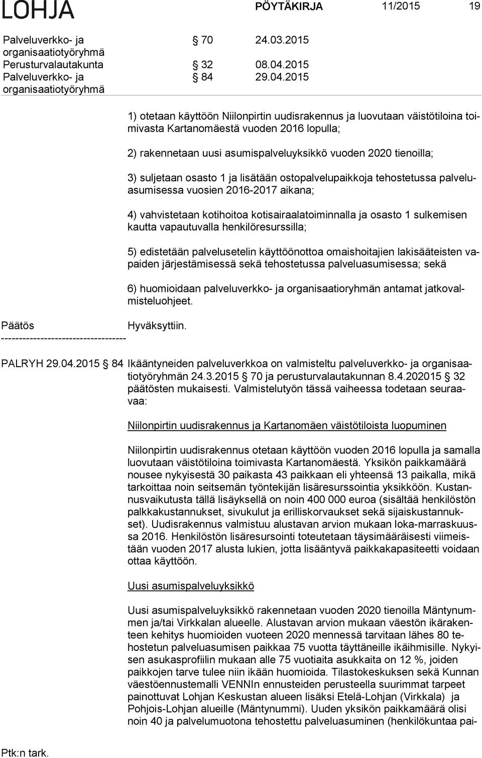 vuoden 2020 tienoilla; 3) suljetaan osasto 1 ja lisätään ostopalvelupaikkoja tehostetussa pal ve luasu mi ses sa vuosien 2016-2017 aikana; 4) vahvistetaan kotihoitoa kotisairaalatoiminnalla ja osasto