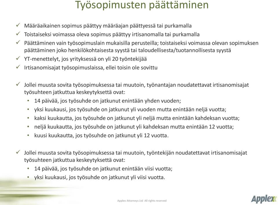 työntekijää Irtisanomisajat työsopimuslaissa, ellei toisin ole sovittu Jollei muusta sovita työsopimuksessa tai muutoin, työnantajan noudatettavat irtisanomisajat työsuhteen jatkuttua keskeytyksettä