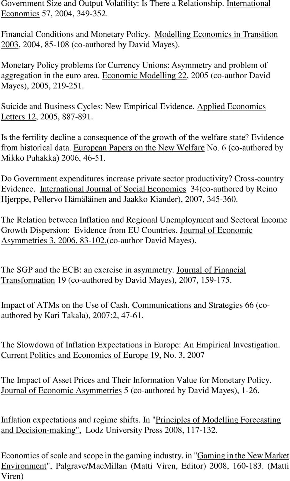 Economic Modelling 22, 2005 (co-author David Mayes), 2005, 219-251. Suicide and Business Cycles: New Empirical Evidence. Applied Economics Letters 12, 2005, 887-891.