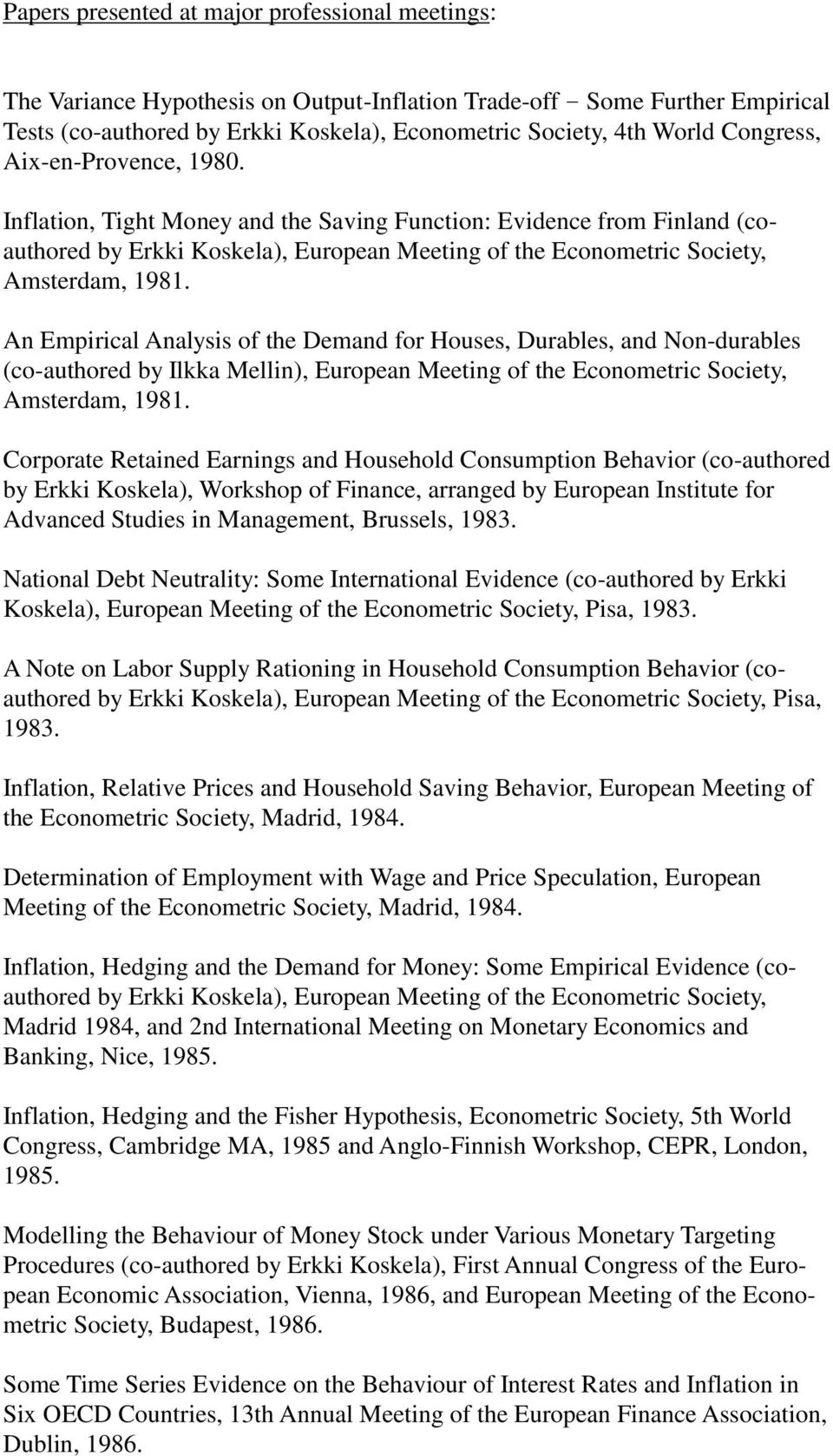 An Empirical Analysis of the Demand for Houses, Durables, and Non-durables (co-authored by Ilkka Mellin), European Meeting of the Econometric Society, Amsterdam, 1981.