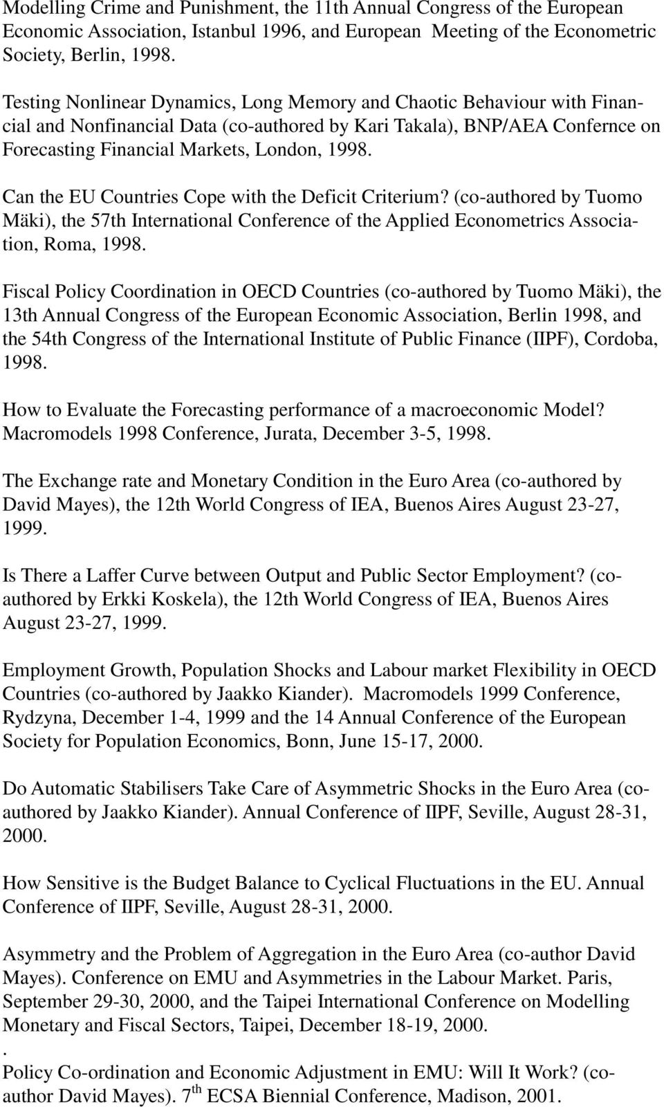 Can the EU Countries Cope with the Deficit Criterium? (co-authored by Tuomo Mäki), the 57th International Conference of the Applied Econometrics Association, Roma, 1998.