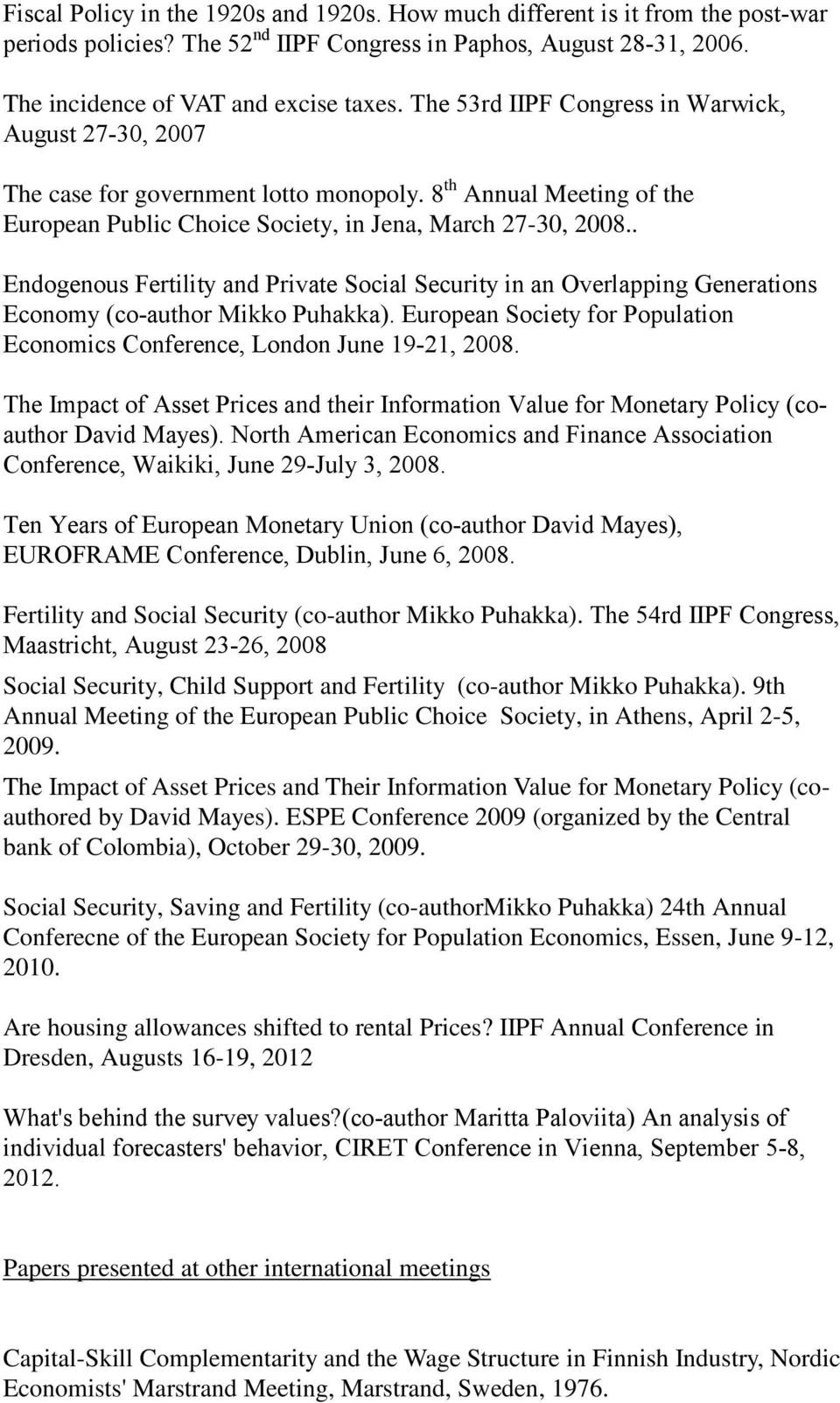 . Endogenous Fertility and Private Social Security in an Overlapping Generations Economy (co-author Mikko Puhakka). European Society for Population Economics Conference, London June 19-21, 2008.