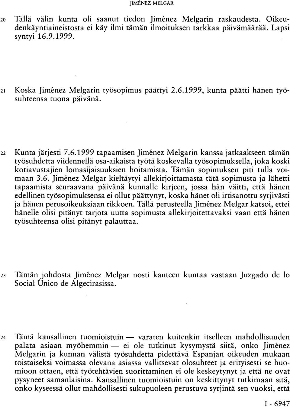 1999, kunta päätti hänen työsuhteensa tuona päivänä. 22 Kunta järjesti 7.6.