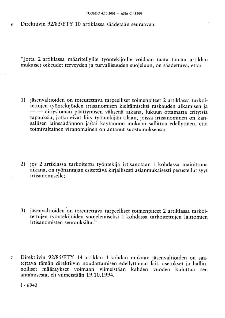 välisenä aikana, lukuun ottamatta erityisiä tapauksia, jotka eivät liity työntekijän tilaan, joissa irtisanominen on kansallisen lainsäädännön ja/tai käytännön mukaan sallittua edellyttäen, että
