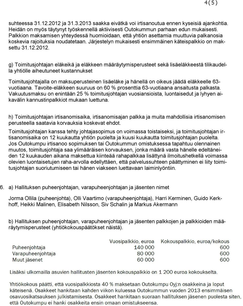 g) Toimitusjohtajan eläkeikä ja eläkkeen määräytymisperusteet sekä lisäeläkkeestä tilikaudella yhtiölle aiheutuneet kustannukset Toimitusjohtajalla on maksuperusteinen lisäeläke ja hänellä on oikeus