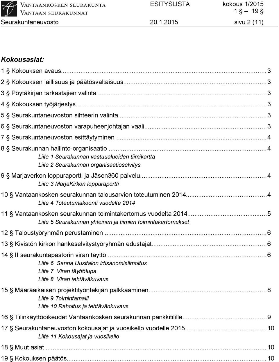 ..4 Liite 1 Seurakunnan vastuualueiden tiimikartta Liite 2 Seurakunnan organisaatioselvitys 9 Marjaverkon loppuraportti ja Jäsen360 palvelu.