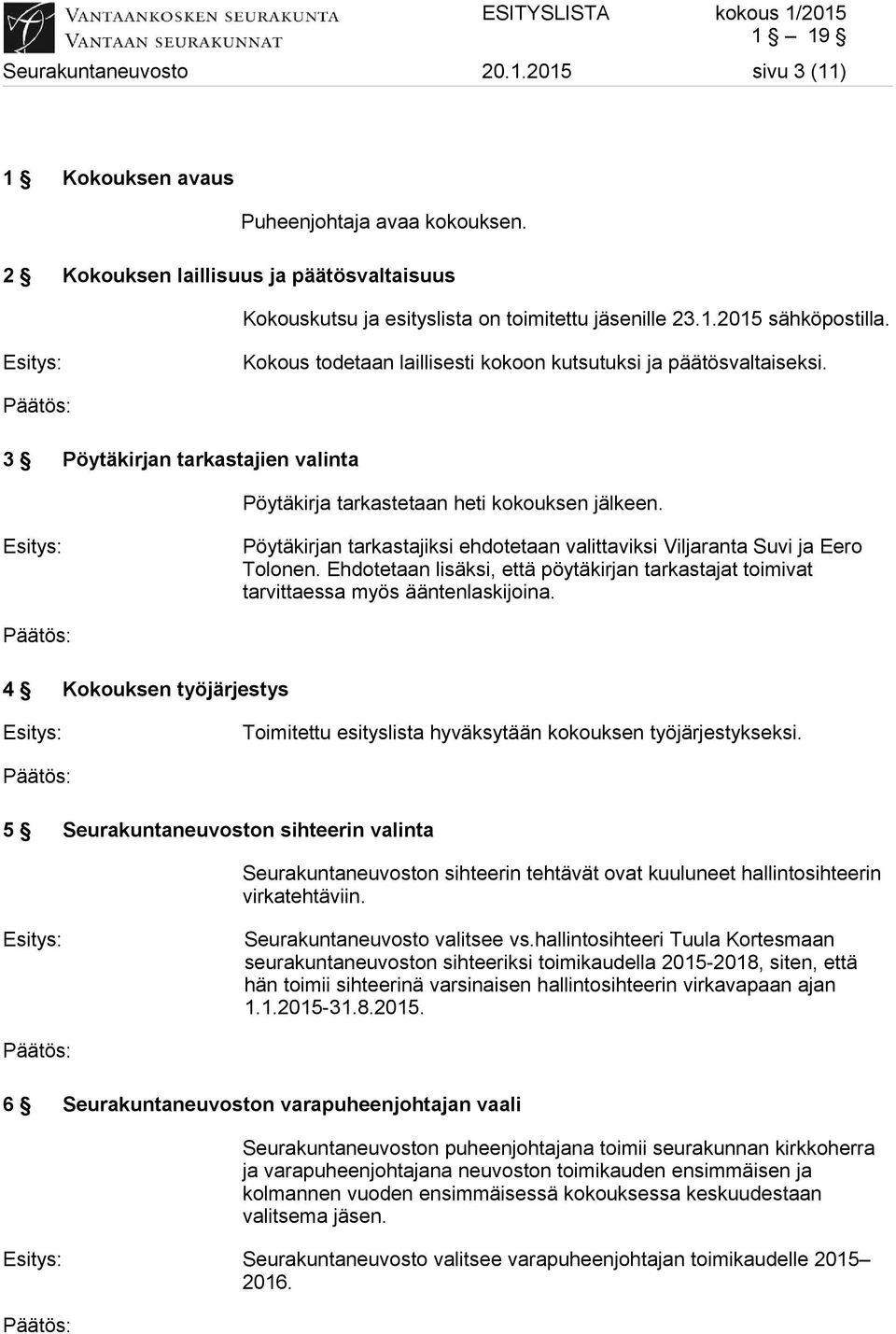 Pöytäkirjan tarkastajiksi ehdotetaan valittaviksi Viljaranta Suvi ja Eero Tolonen. Ehdotetaan lisäksi, että pöytäkirjan tarkastajat toimivat tarvittaessa myös ääntenlaskijoina.