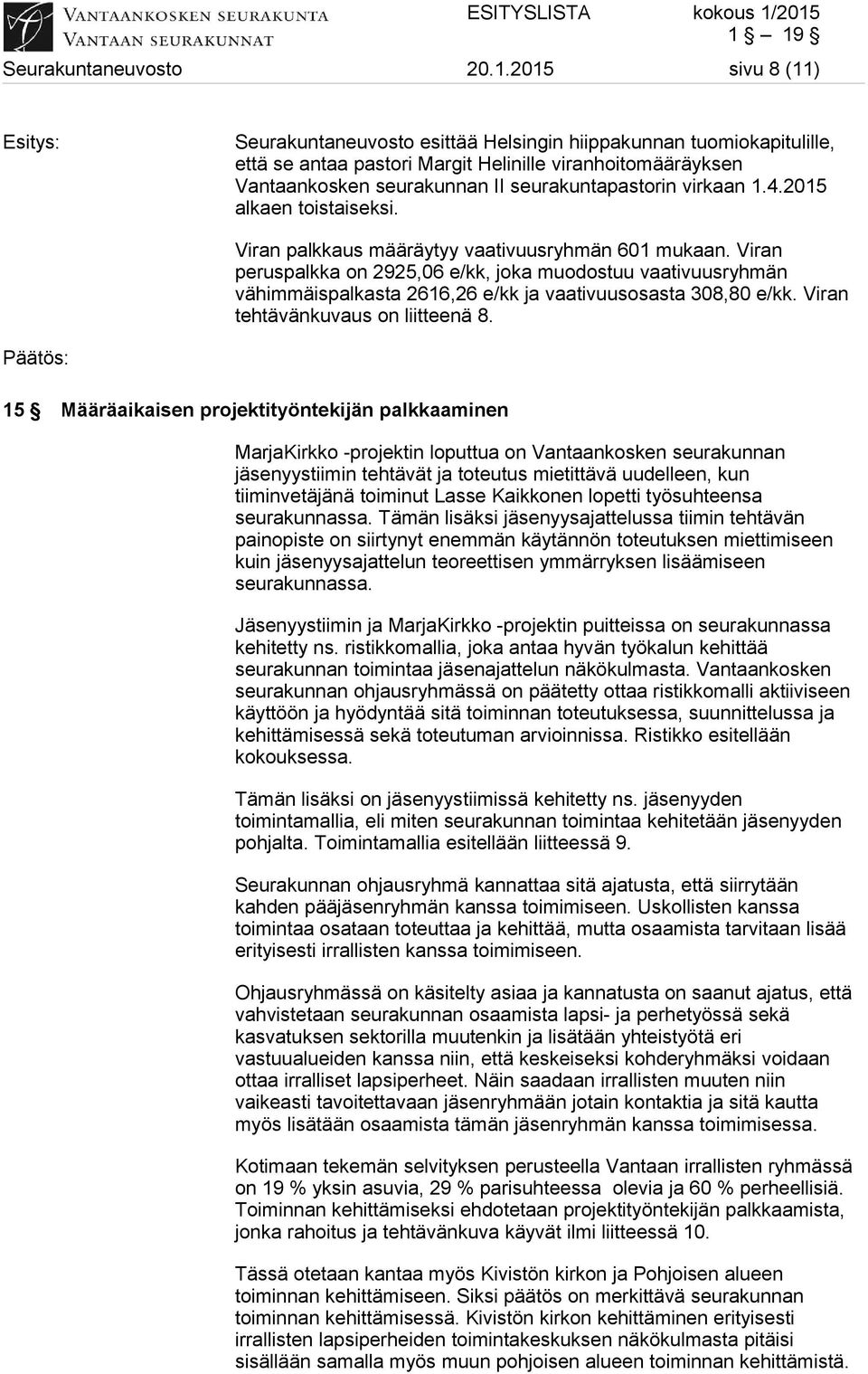 virkaan 1.4.2015 alkaen toistaiseksi. Viran palkkaus määräytyy vaativuusryhmän 601 mukaan.