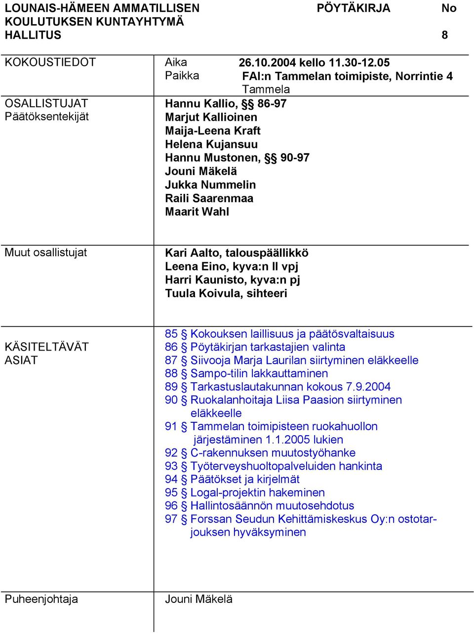 Muut osallistujat Kari Aalto, talouspäällikkö Leena Eino, kyva:n II vpj Harri Kaunisto, kyva:n pj Tuula Koivula, sihteeri KÄSITELTÄVÄT ASIAT 85 Kokouksen laillisuus ja päätösvaltaisuus 86 valinta 87