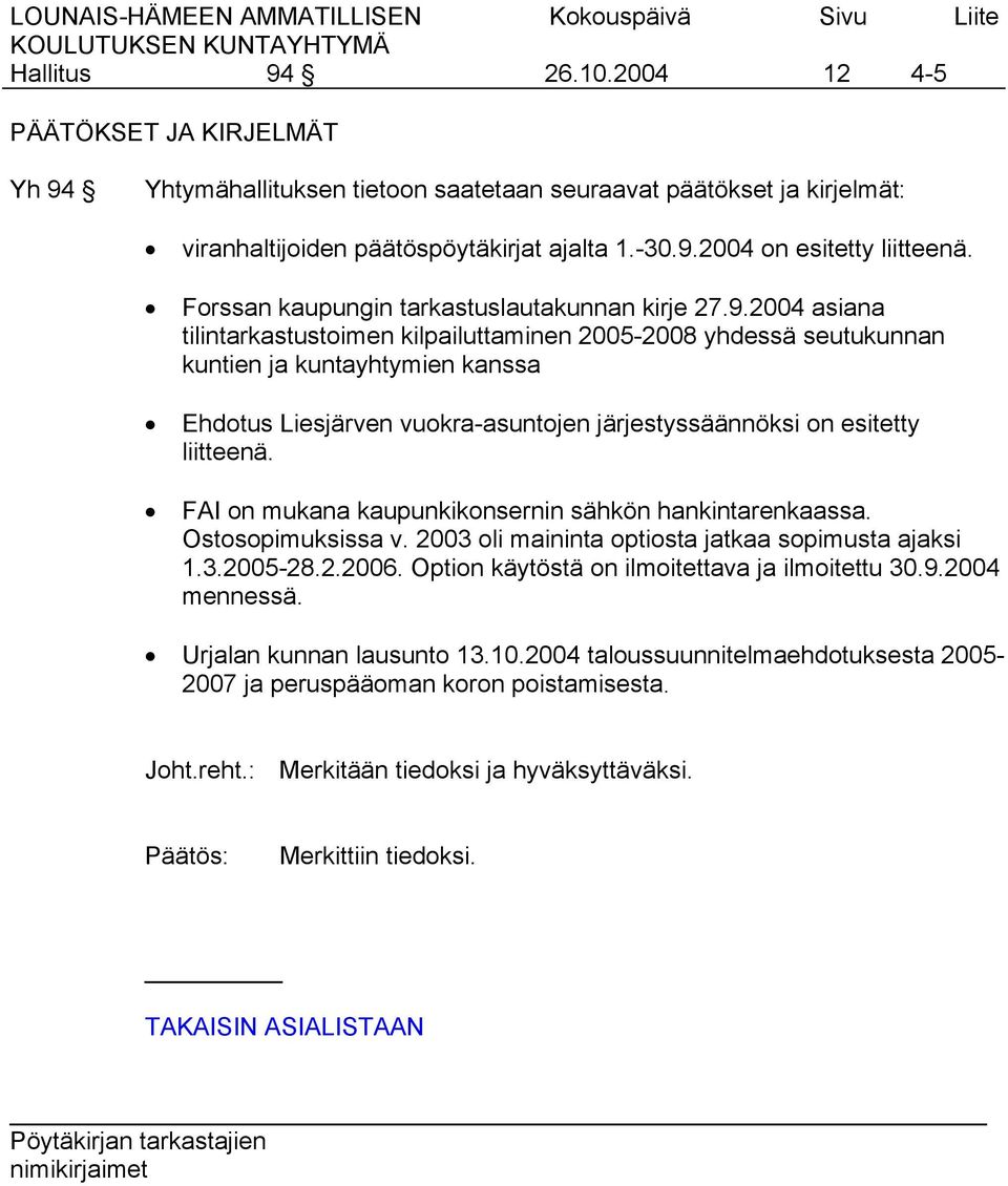 2004 asiana tilintarkastustoimen kilpailuttaminen 2005-2008 yhdessä seutukunnan kuntien ja kuntayhtymien kanssa Ehdotus Liesjärven vuokra-asuntojen järjestyssäännöksi on esitetty liitteenä.