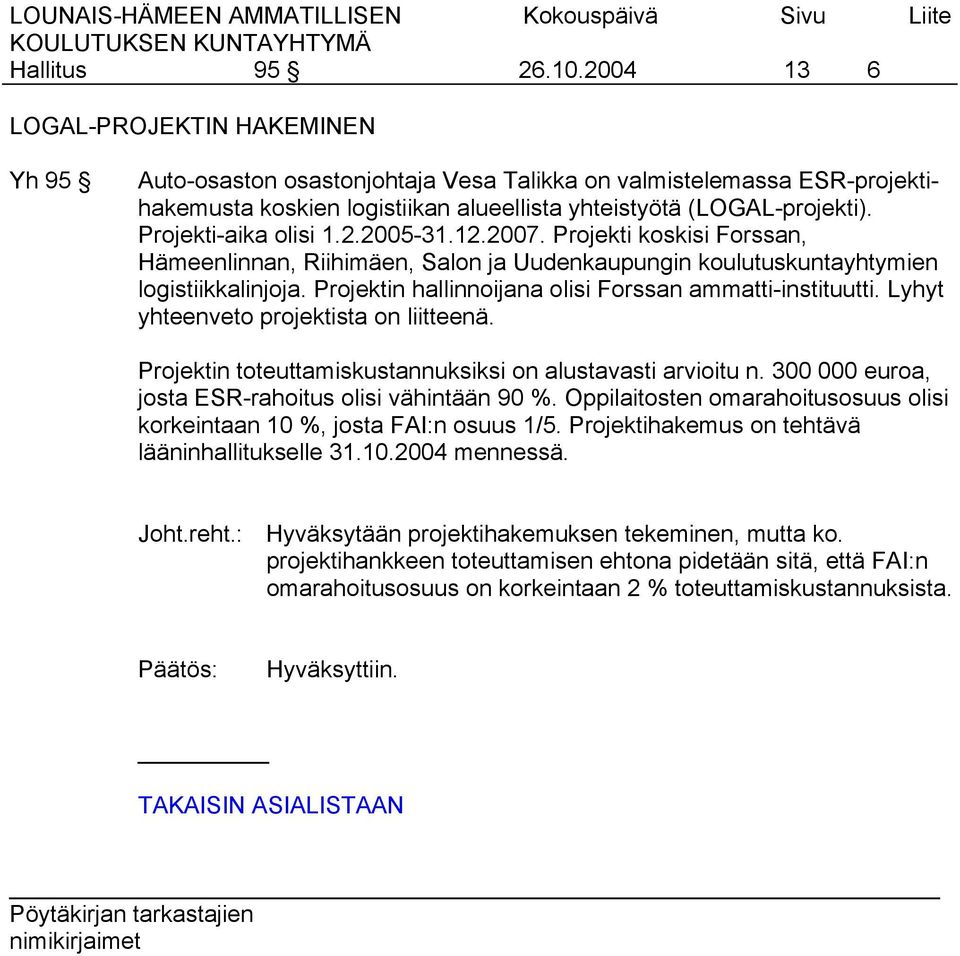 Projekti-aika olisi 1.2.2005-31.12.2007. Projekti koskisi Forssan, Hämeenlinnan, Riihimäen, Salon ja Uudenkaupungin koulutuskuntayhtymien logistiikkalinjoja.